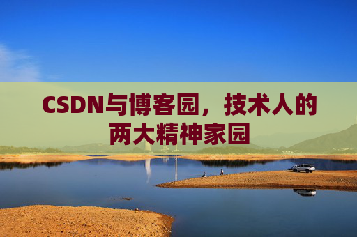 CSDN与博客园，技术人的两大精神家园